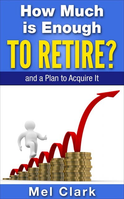 How Much is Enough to Retire?: and a Plan to Acquire It
