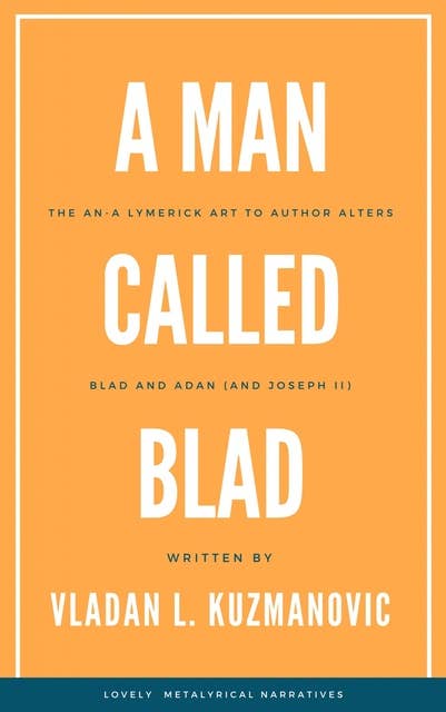A Man Called Blad: An-a Lymerick art to author alters Blad and Adan (and Joseph II): An-a Lymerick art to author alters Blad and Adan (and  Joseph II)
