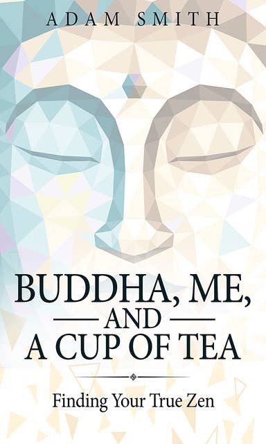 Buddha, Me, and a Cup of Tea: Finding Your True Zen