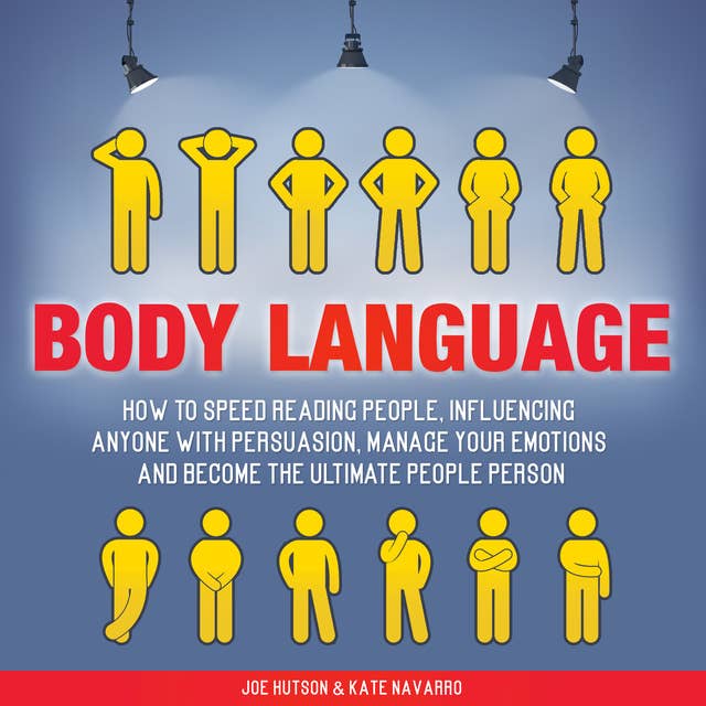 Body Language: How to Speed Reading People, Influencing Anyone with Persuasion, Manage Your Emotions and Become the Ultimate People Person