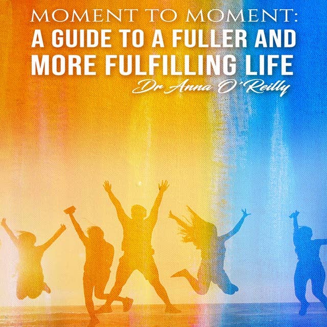Moment to Moment: A Guide to a Fuller and More Fulfilling Life