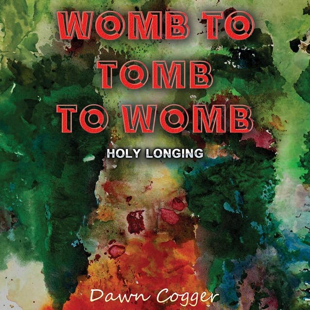 Womb to Tomb to Womb: Holy Longing