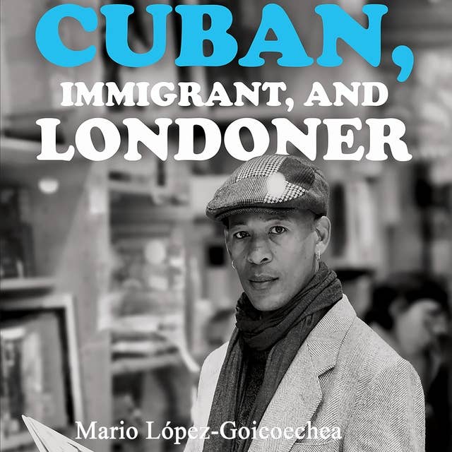 Cuban, Immigrant, and Londoner