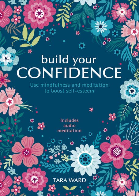 Build Your Confidence: Use mindfulness and meditation to boost self-esteem
