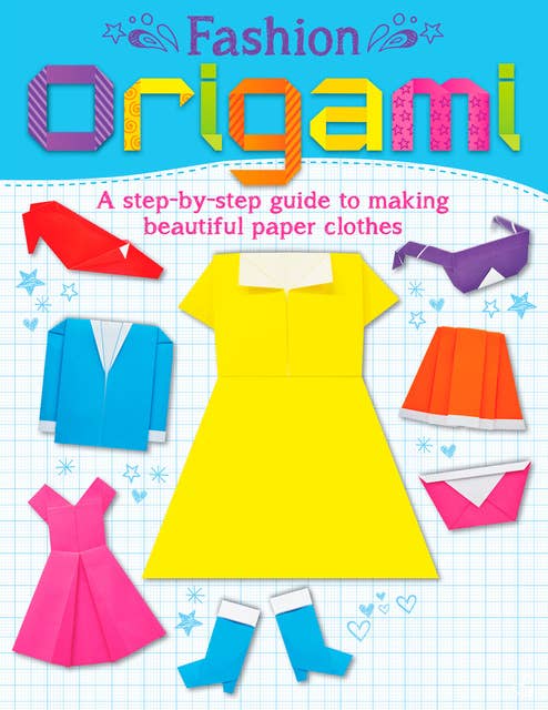 Fashion Origami: A step-by-step guide to making beautiful paper clothes