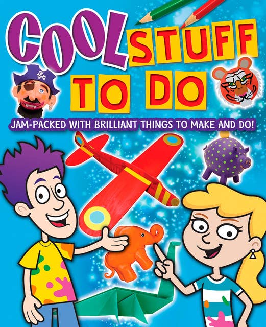 Cool Stuff to Do!: Jam-Packed With Brilliant Things To Make And Do