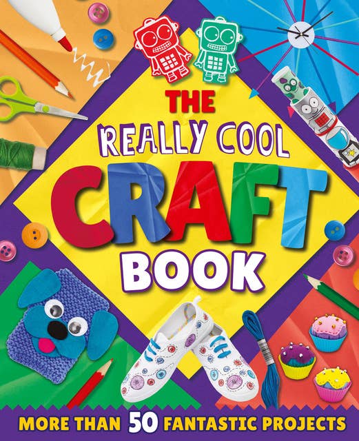 The Really Cool Craft Book: More Than 50 Fantastic Projects