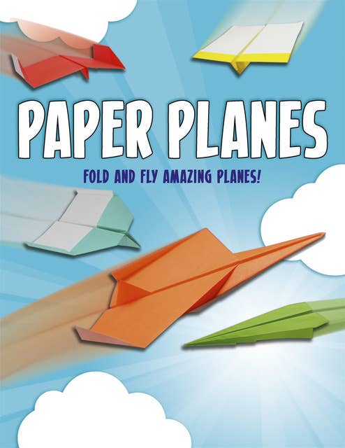 Paper Planes: Fold and Fly Amazing Planes!