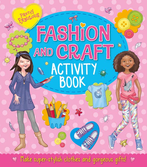 Pretty Fabulous: Fashion & Craft Activity Book: Make super-stylish clothes and gorgeous gifts