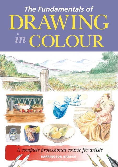 The Fundamentals of Drawing in Colour: A complete professional course for artists