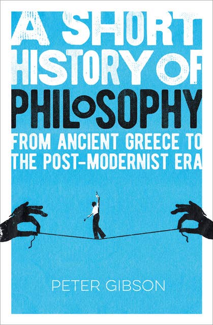 A Short History of Philosophy: From Ancient Greece to the Post-Modernist Era