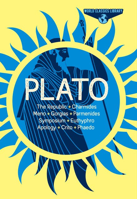 World Classics Library: Plato: The Republic, Charmides, Meno, Gorgias, Parmenides, Symposium, Euthyphro, Apology, Crito, Phaedo
