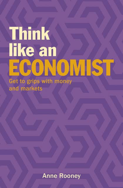 Think Like an Economist: Get to Grips with Money and Markets