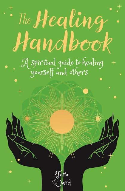 The Healing Handbook: A Spiritual Guide to Healing Yourself and others