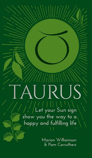 Taurus: Let Your Sun Sign Show You the Way to a Happy and Fulfilling Life