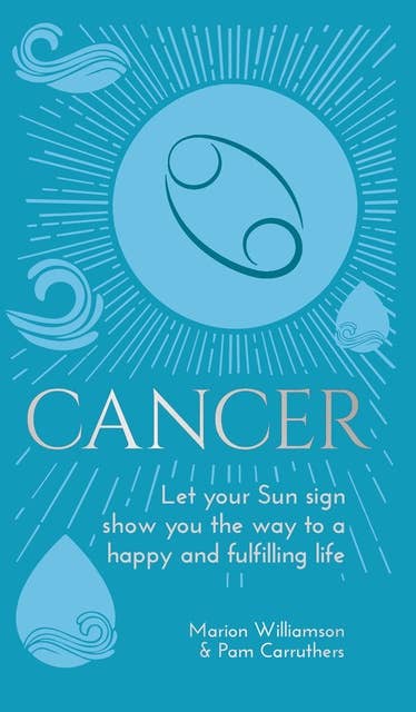 Cancer: Let Your Sun Sign Show You the Way to a Happy and Fulfilling Life