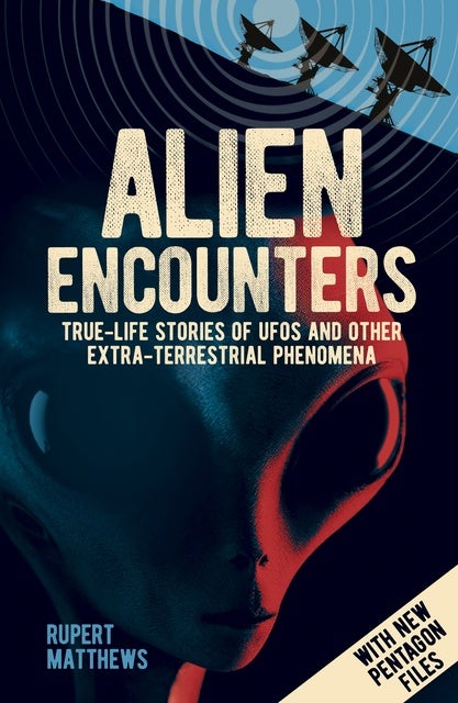 Alien Encounters: True-Life Stories Of UFOs And Other Extra-Terrestrial ...