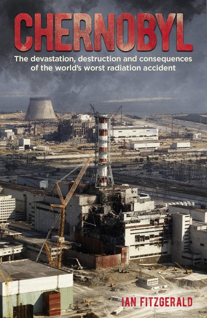 Chernobyl: The Devastation, Destruction and Consequences of the World's ...