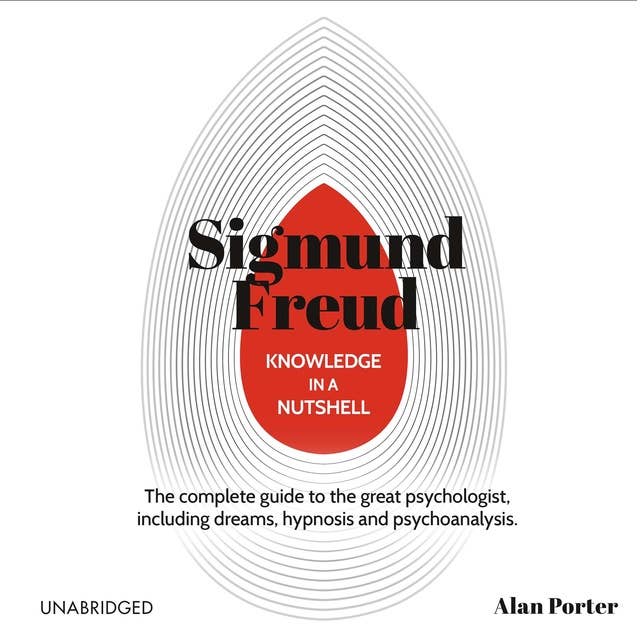Knowledge in a Nutshell: Sigmund Freud: The complete guide to the great psychologist