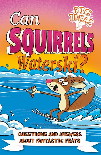 Can Squirrels Waterski?: Questions and Answers About Fantastic Feats