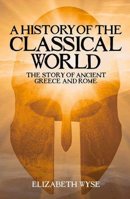 A History of the Classical World: The Story of Ancient Greece and Rome