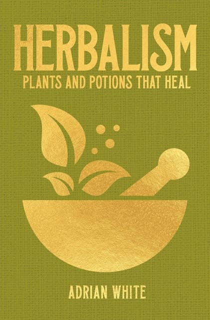 Herbalism: Plants and Potions that Heal