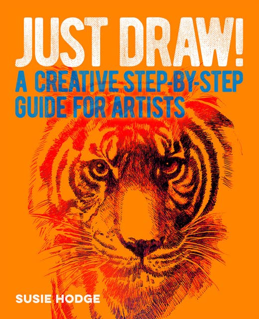 Just Draw!: A Creative Step-by-Step Guide for Artists