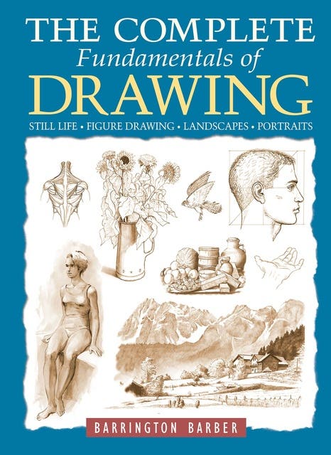 The Complete Fundamentals of Drawing: Still Life, Figure Drawing ...