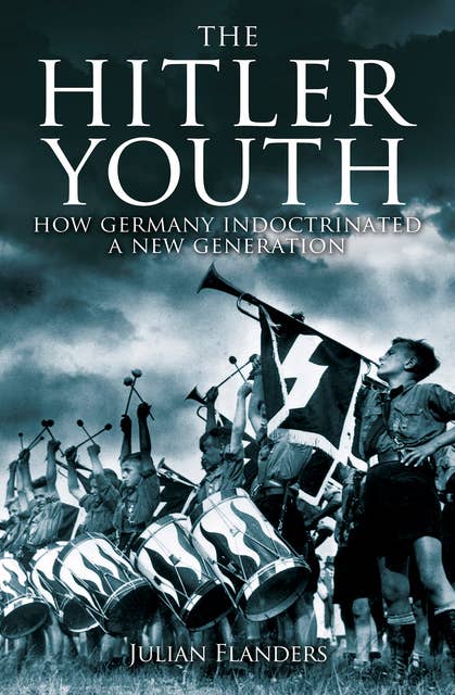 The Hitler Youth: How Germany Indoctrinated a New Generation