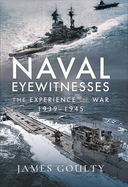Naval Eyewitnesses: The Experience of War at Sea, 1939–1945