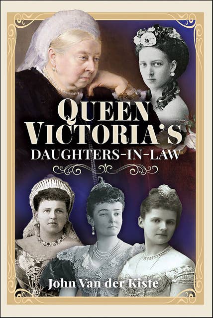 Queen Victoria’s Daughters-in-Law 