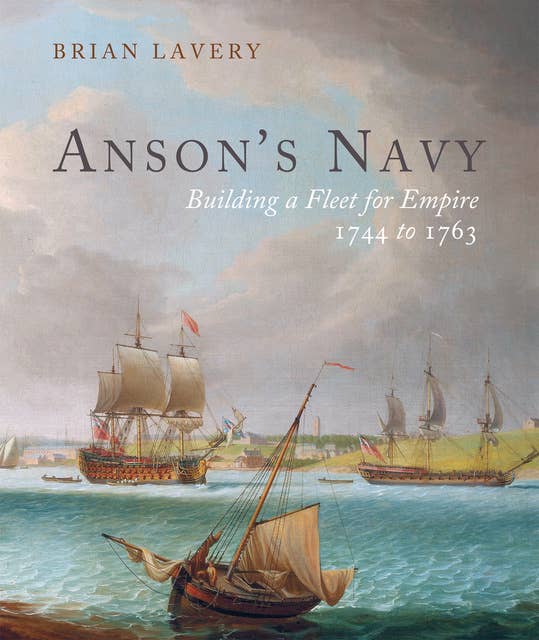Anson's Navy: Building a Fleet for Empire 1744–1763
