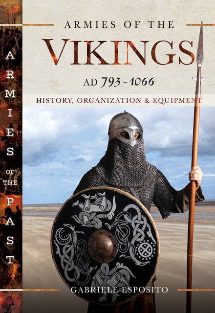 Armies of the Vikings, AD 793–1066: History, Organization and Equipment
