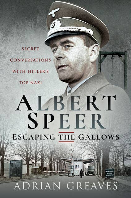 Albert Speer—Escaping the Gallows: Secret Conversations with Hitler's Top Nazi