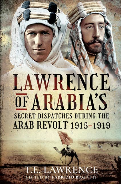 Lawrence of Arabia's Secret Dispatches During the Arab Revolt, 1915–1919