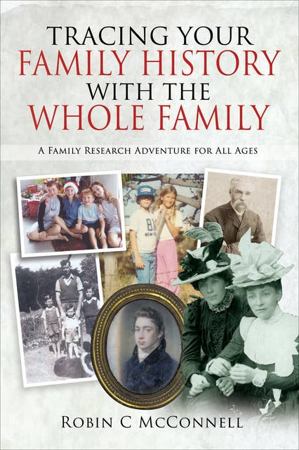 Tracing Your Family History with the Whole Family: A Family Research Adventure for All Ages
