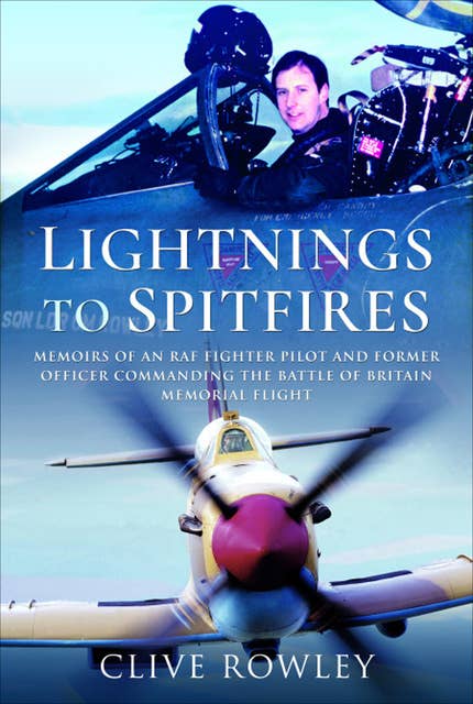 Lightnings to Spitfires: Memoirs of an RAF Fighter Pilot and Former Officer Commanding the Battle of Britain Memorial Flight