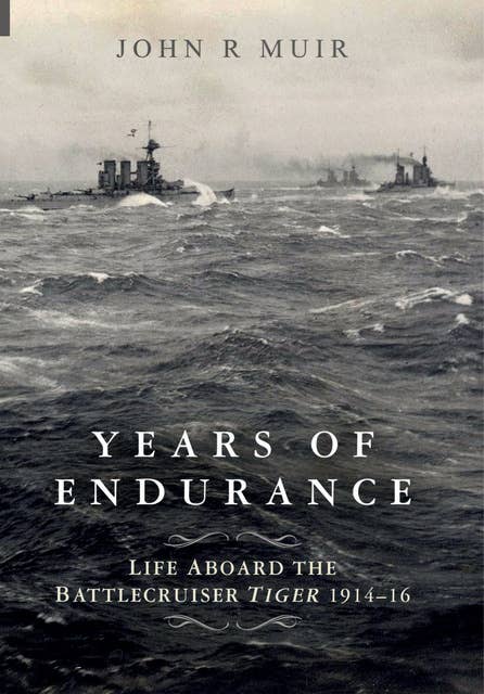 Years of Endurance: Life Aboard the Battlecruiser Tiger 1914–16