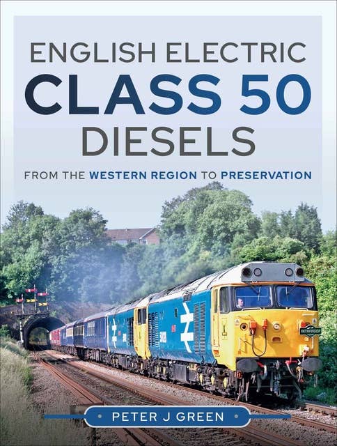 English Electric Class 50 Diesels: From the Western Region to Preservation