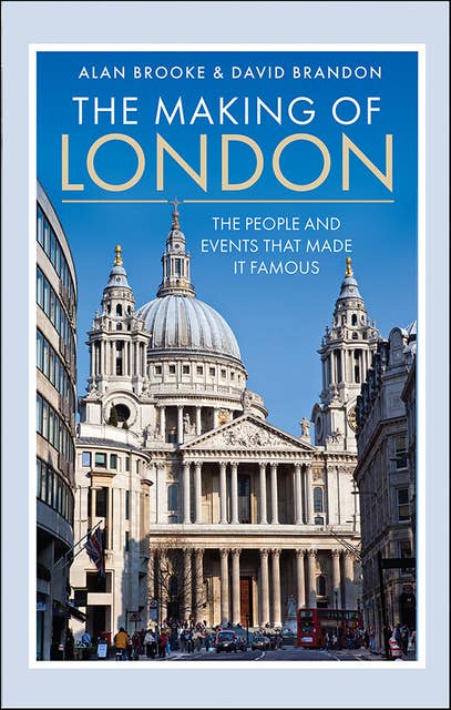 The Making of London: The People and Events That Made it Famous 