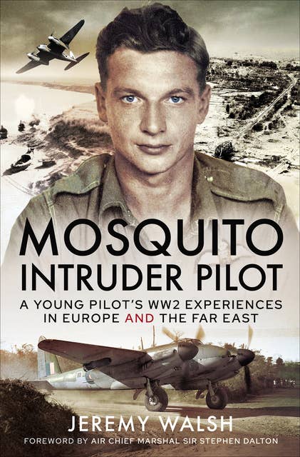 Mosquito Intruder Pilot: A Young Pilot's WW2 Experiences in Europe and the Far East