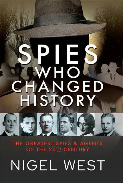 Spies Who Changed History: The Greatest Spies & Agents of the 20th Century