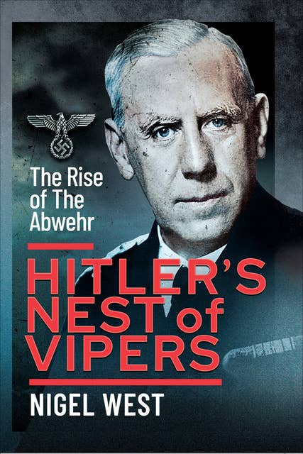 Hitler's Nest of Vipers: The Rise Of The Abwehr