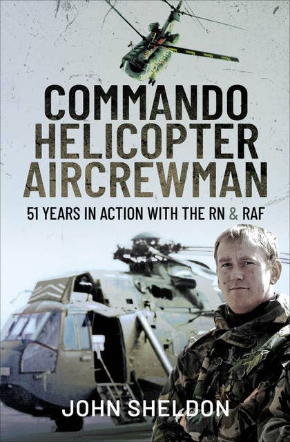 Commando Helicopter Aircrewman: 51 Years in Action with the RN & RAF