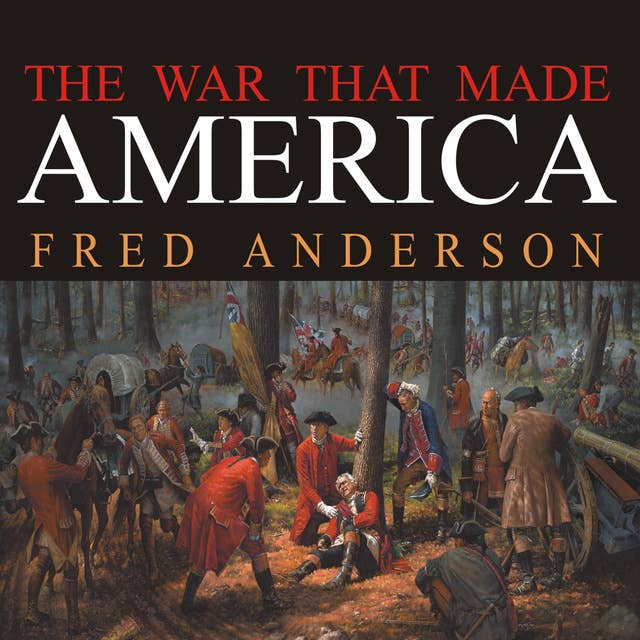 The War That Made America: A Short History of the French and Indian War