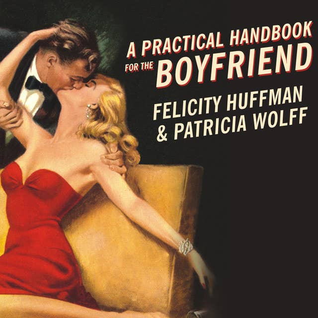 A Practical Handbook for the Boyfriend: For Every Guy Who Wants to Be One/For Every Girl Who Wants to Build One!