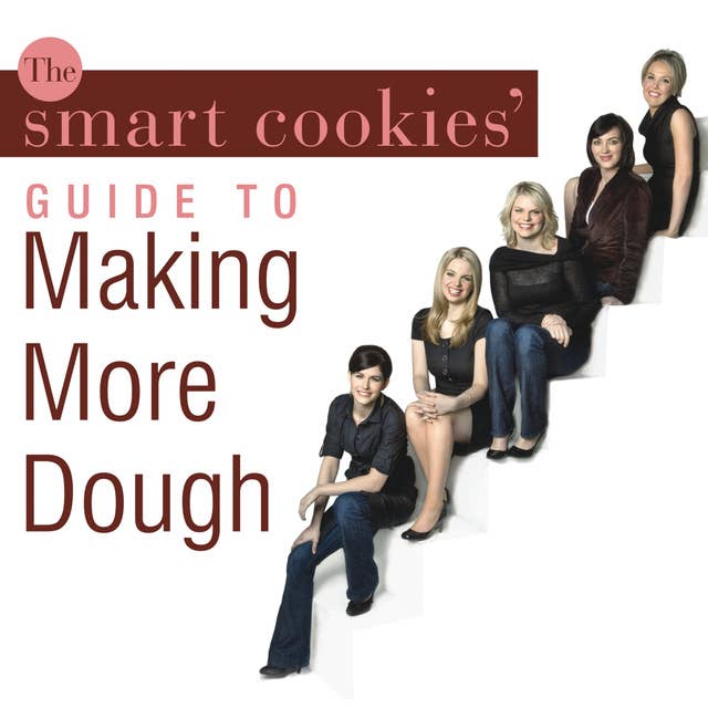 Cover for The Smart Cookies' Guide to Making More Dough: How Five Young Women Got Smart, Formed a Money Group, and Took Control of Their Finances