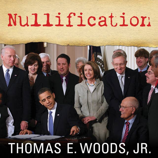 Nullification: How to Resist Federal Tyranny in the 21st Century