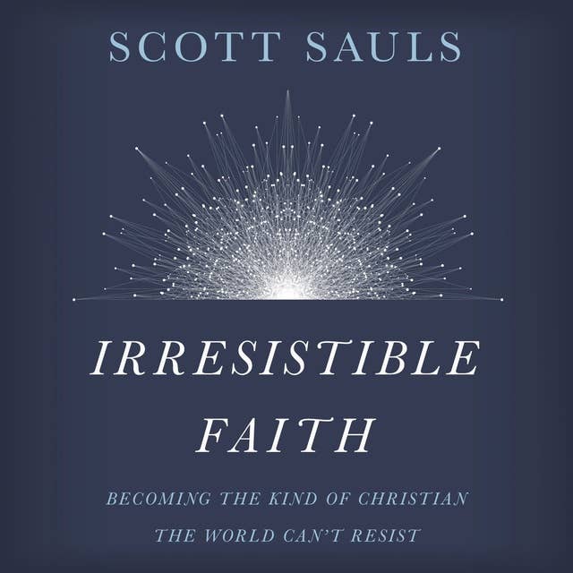 Irresistible Faith: Becoming the Kind of Christian the World Can't Resist