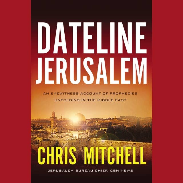 Dateline Jerusalem: An Eyewitness Account of Prophecies Unfolding in the Middle East